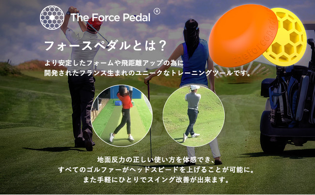 「THE FORCE PEDAL®（フォースぺダル)」は、正しい動作の感覚を簡単に伝えてくれるので、クラブヘッドスピードを上げ、飛距離UPの実現を可能に！