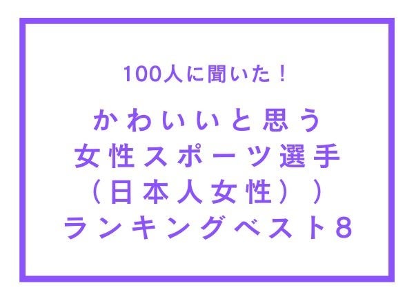 かわいいと思う女性スポーツ選手（日本人女性）ランキングベスト8【100人へのアンケート調査】