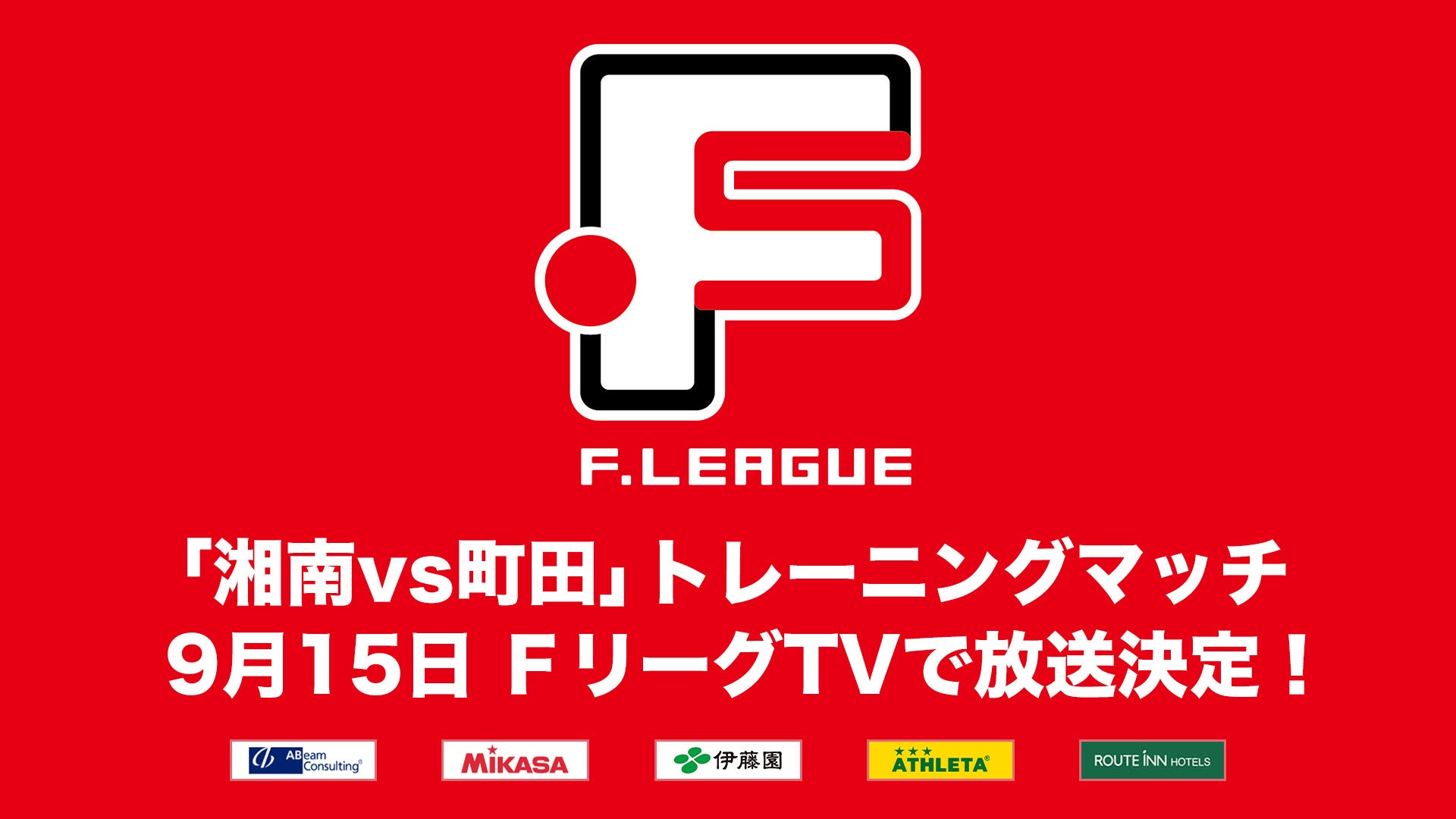 【ＦリーグTV】9月15日（日）「湘南vs町田」トレーニングマッチ 放送決定！【Ｆリーグ2024-2025 ディビジョン1】今こそ最高のフットサルを