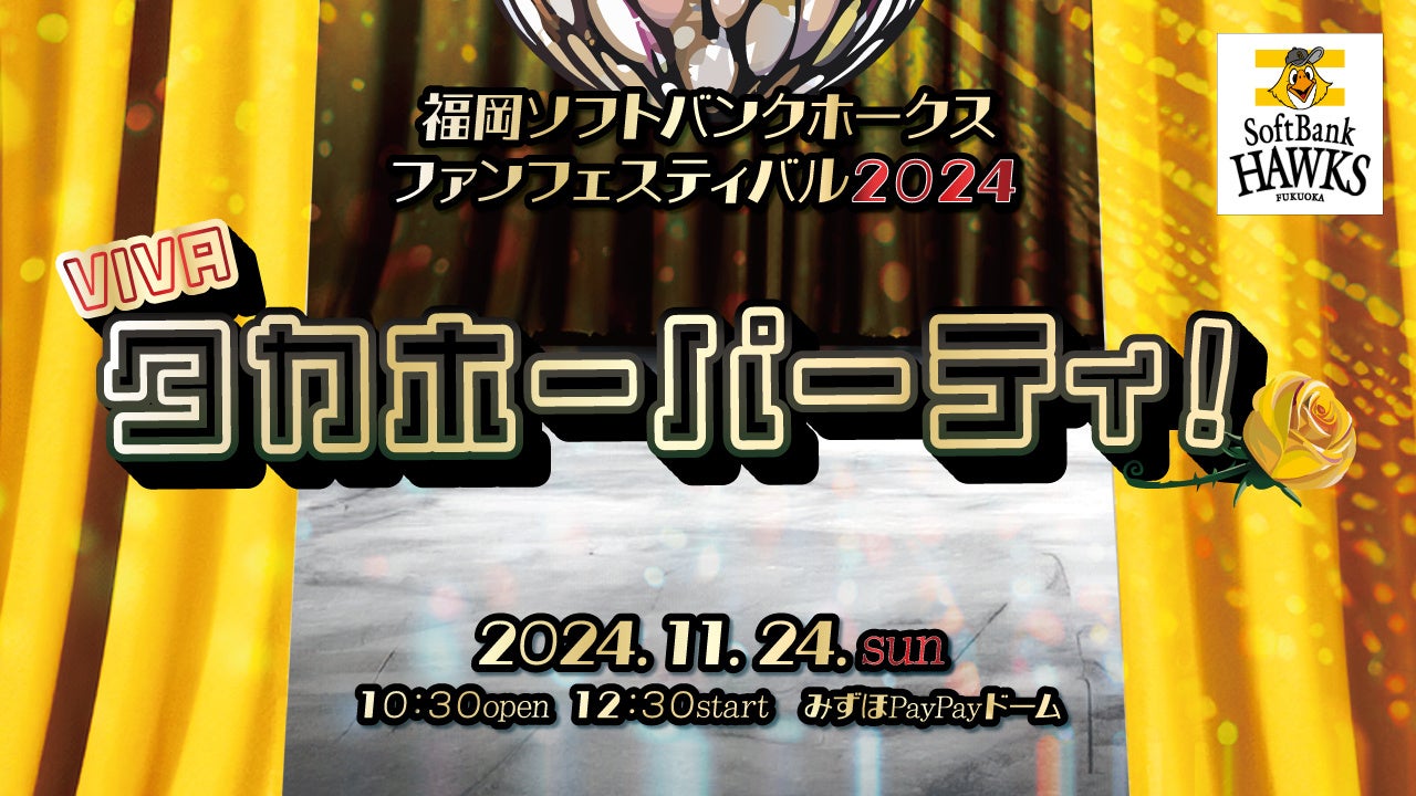 【福岡ソフトバンクホークス】鷹のプリンスたちがおもてなし♡ファンフェスティバル2024「VIVA タカホーパーティ！」11月24日（日）開催！