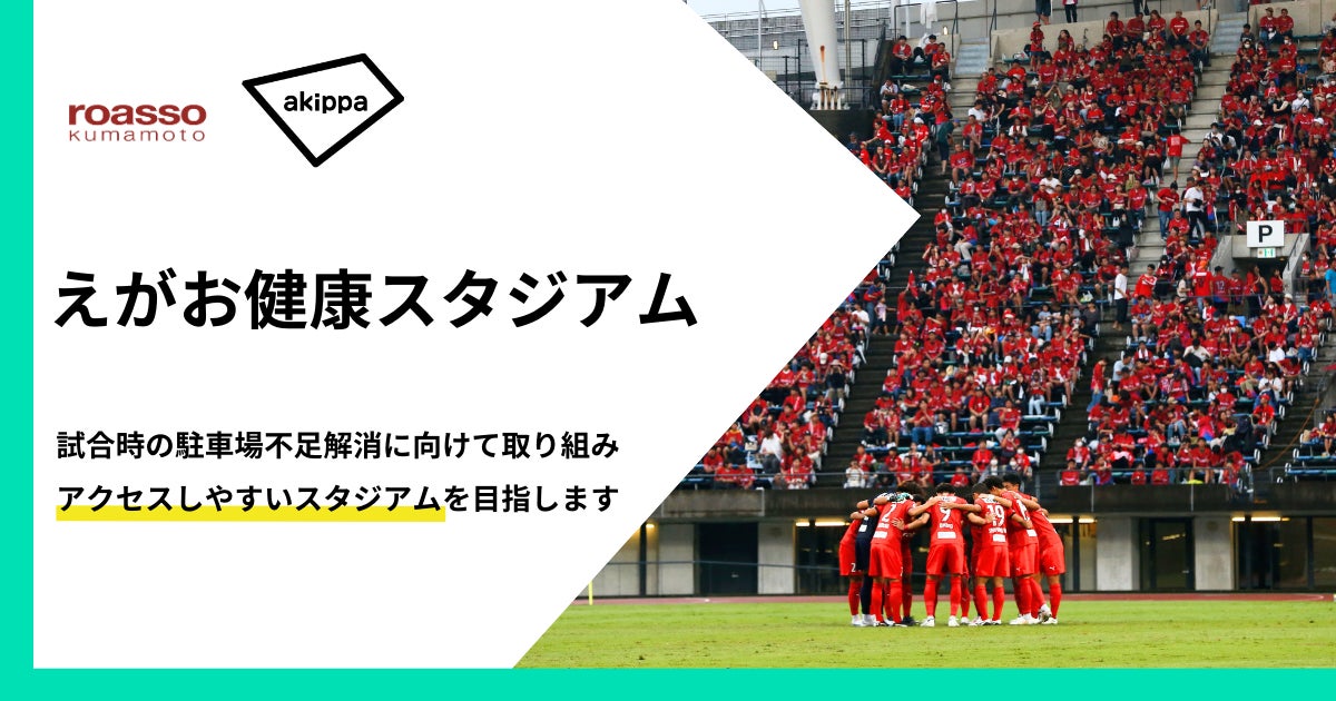 アキッパがJ2・ロアッソ熊本と連携、「えがお健康スタジアム」の駐車場不足を解消し、誰もが訪れやすいホームスタジアムを目指します。