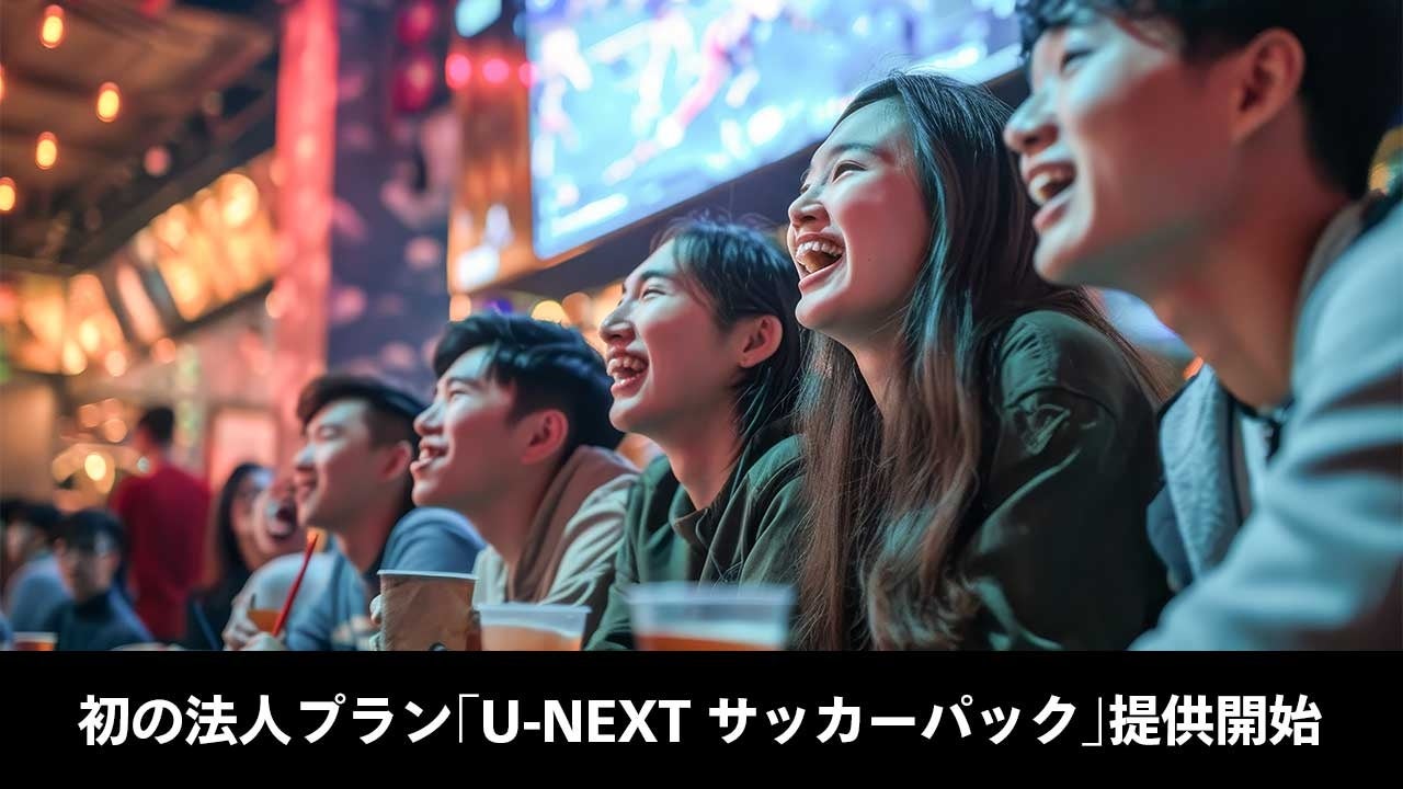 U-NEXT初、法人向けに「U-NEXT サッカーパック」提供をスタート。グループシナジーを生かし、ホテルや商業施設への提供を開始