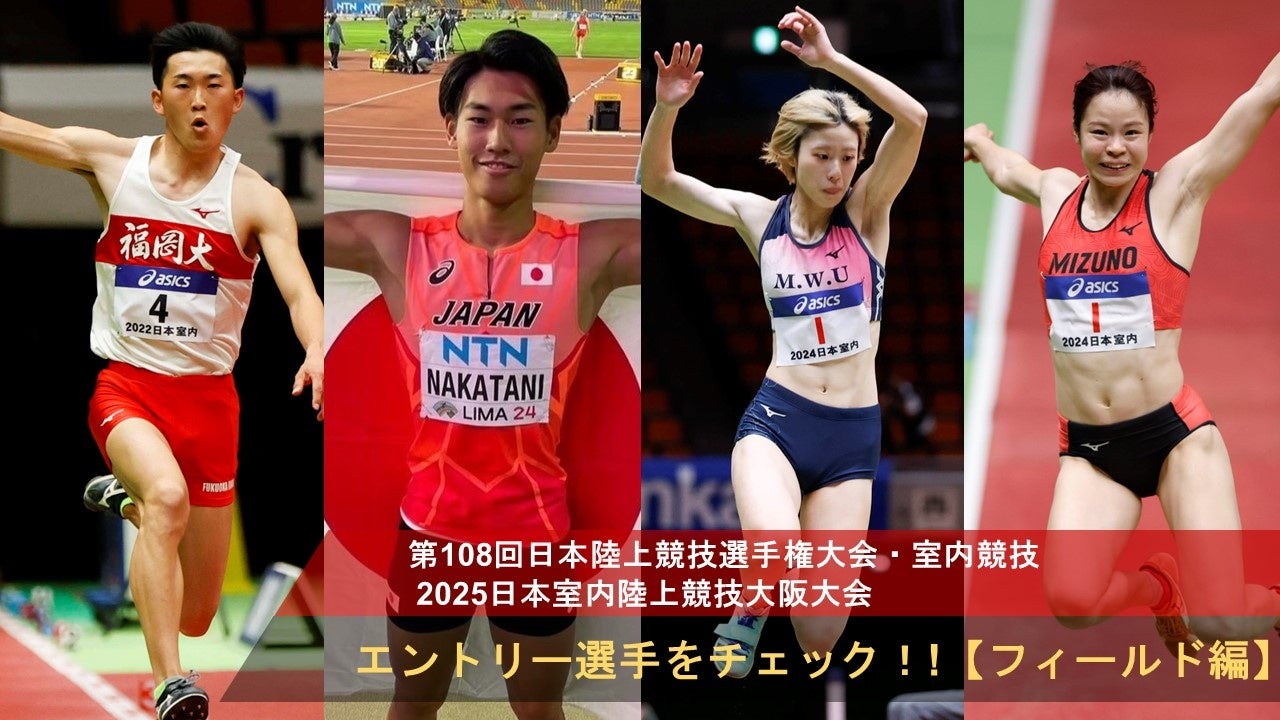 【日本選手権室内】エントリー選手をチェック（フィールド編）！～前回王者の竹内真弥・船田茜理、U20世界選手権 銅メダリストの中谷魁聖などダイヤモンドアスリートが今年最初の日本一を目指す！～