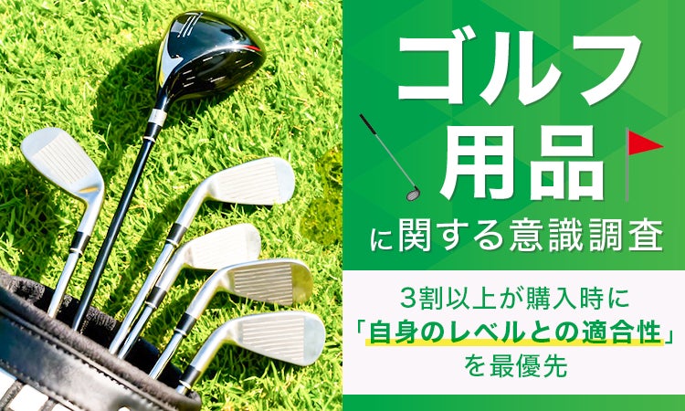 ゴルフ用品に関する意識調査。3割以上が購入時に「自身のレベルとの適合性」を最優先