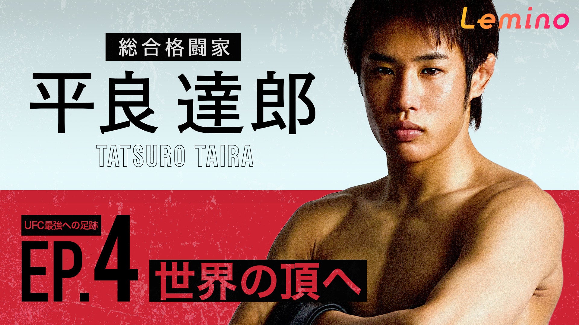 総合格闘家、平良達郎選手のドキュメント・シリーズ第4弾「平良達郎 TATSURO TAIRA UFC最強への足跡 EP.4『世界の頂へ』」をLeminoプレミアムで独占配信中
