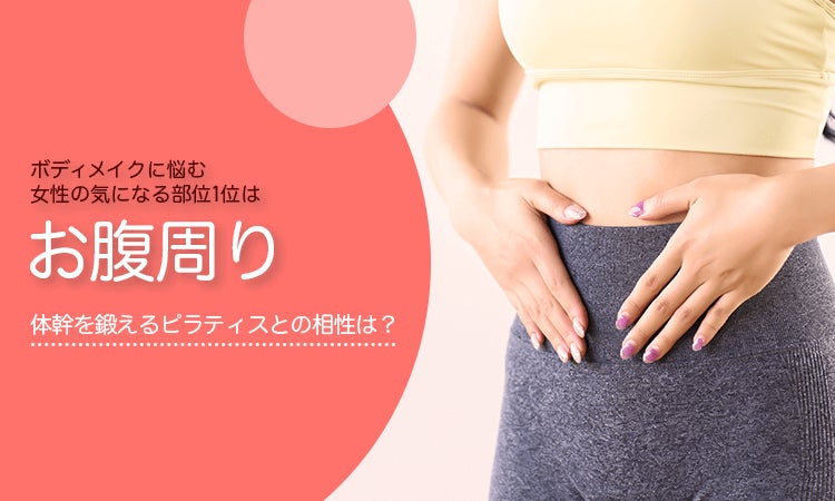 ボディメイクに悩む女性の気になる部位1位は”お腹周り”。体幹を鍛えるピラティスとの相性は？