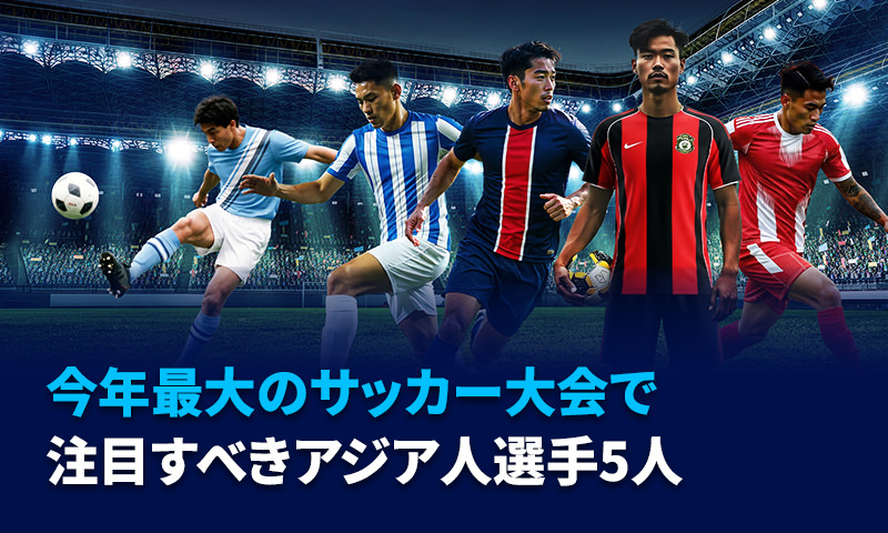 今年最大のサッカー大会で注目すべきアジア人選手5人