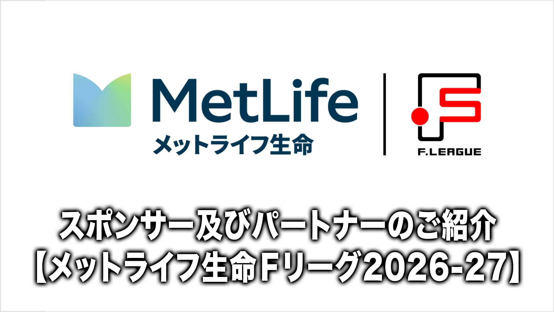スポンサーおよびパートナーのご紹介【メットライフ生命Ｆリーグ2026-27】