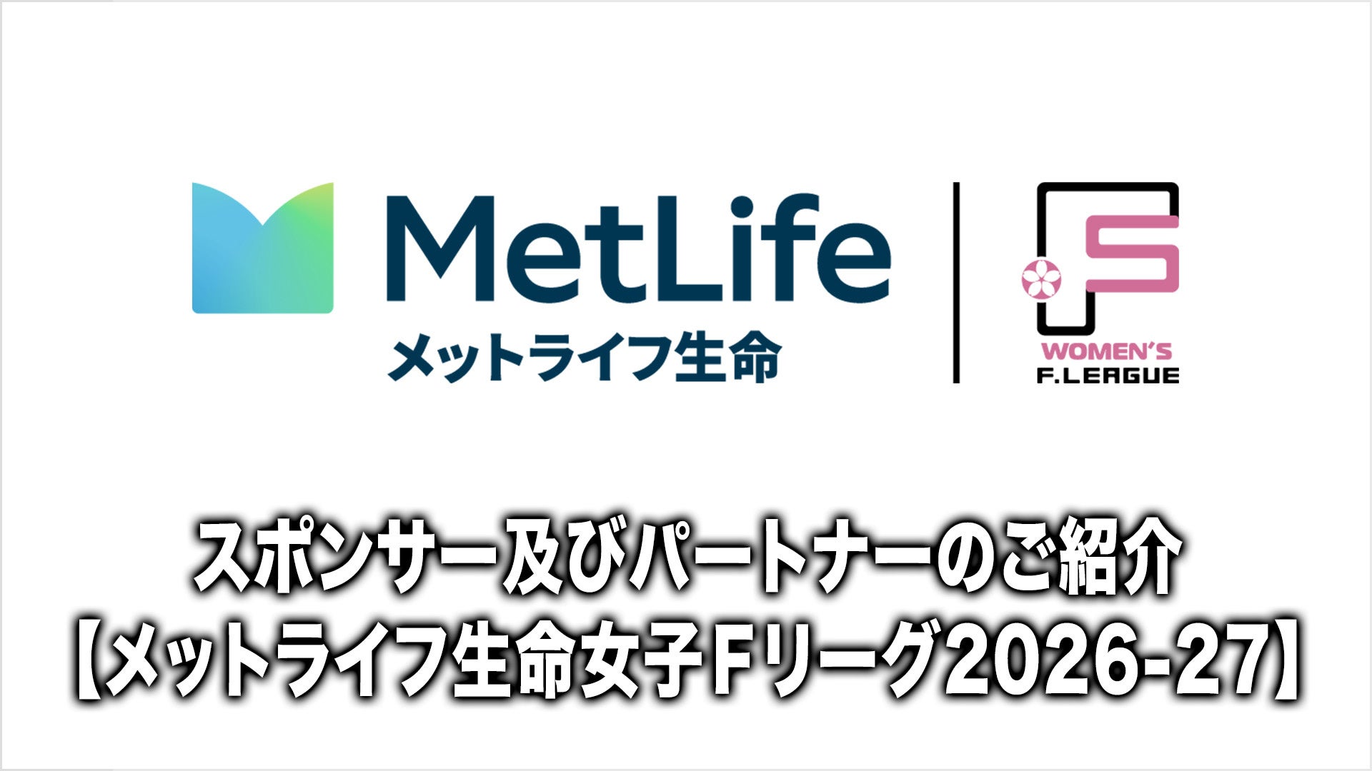 スポンサーおよびパートナーのご紹介【メットライフ生命女子Ｆリーグ2026-27】