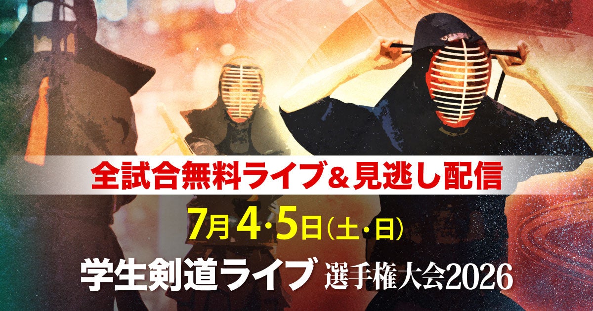 学生剣士日本一を懸けた熱戦を全試合無料ライブ配信　7月4、5日