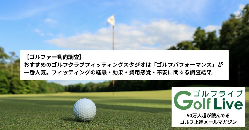 【ゴルファー動向調査】おすすめのゴルフクラブフィッティングスタジオは「ゴルフパフォーマンス」が一番人気。フィッティングの経験・効果・費用感覚・不安に関する調査結果(ゴルフライブ調べ)