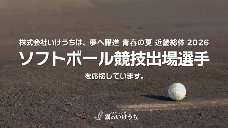 株式会社いけうち、「近畿総体 2026」大阪府開催競技のローカルスポンサーとして協賛。7/26開会のソフトボール競技出場選手を霧の技術で応援