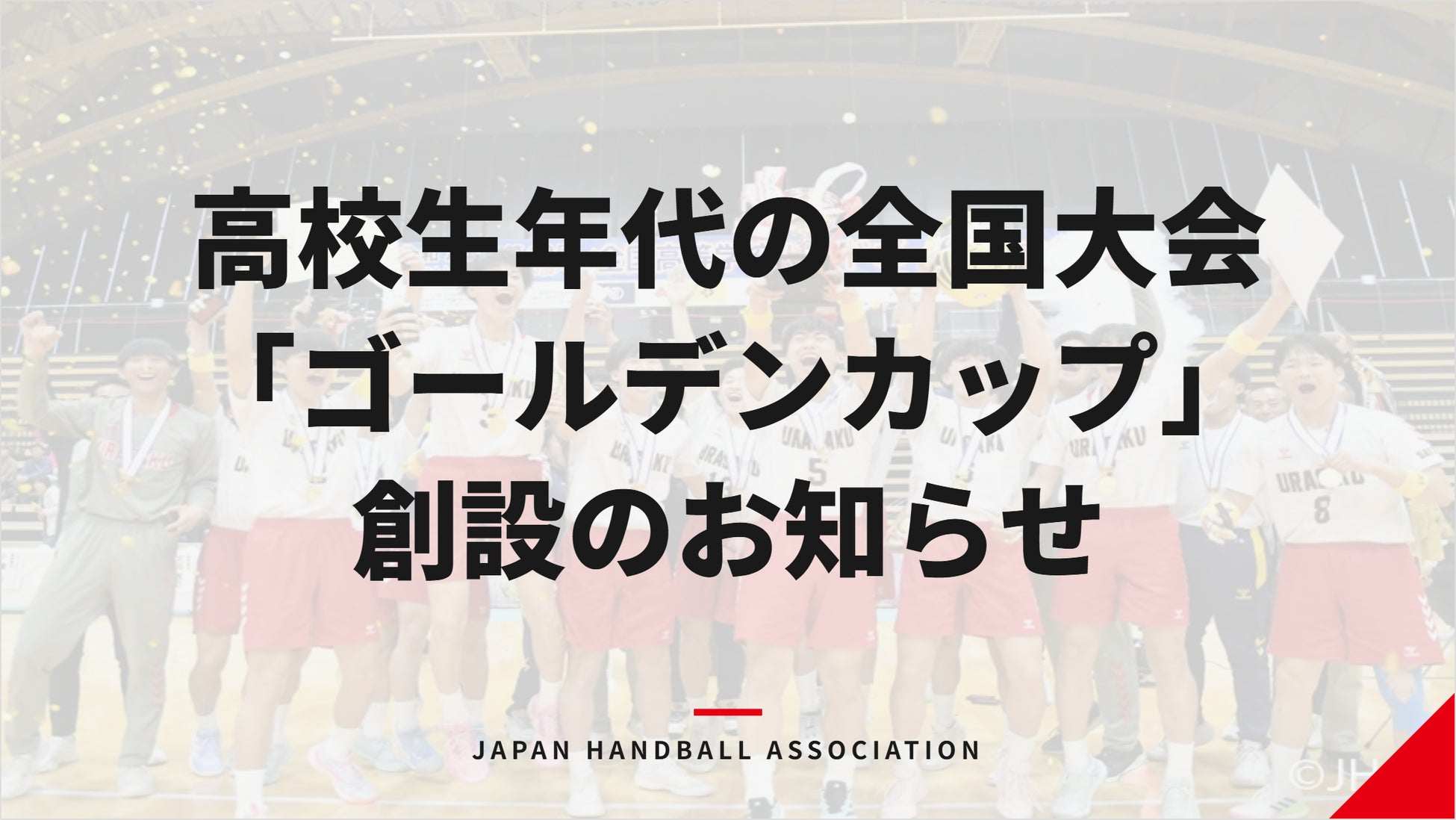 高校生年代の全国大会「ゴールデンカップ（U-18全国ハンドボール選手権大会）」創設のお知らせ