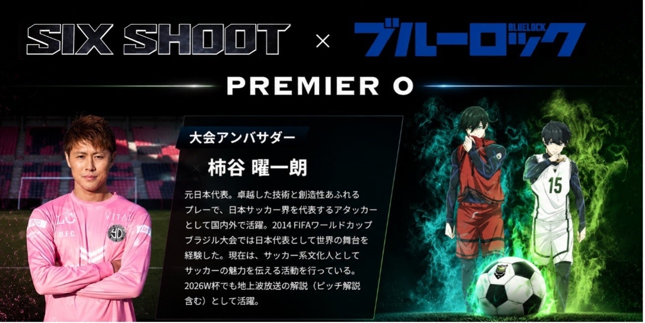元日本代表・柿谷曜一朗氏が『SIX SHOOT PREMIERE 0』公式アンバサダーに就任！『ブルーロック』公式タイアップ大会で未来のストライカーへ直接指導